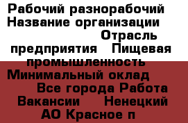 Рабочий-разнорабочий › Название организации ­ Fusion Service › Отрасль предприятия ­ Пищевая промышленность › Минимальный оклад ­ 17 000 - Все города Работа » Вакансии   . Ненецкий АО,Красное п.